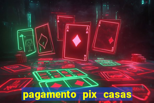 pagamento pix casas bahia demora